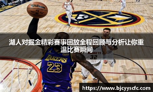 湖人对掘金精彩赛事回放全程回顾与分析让你重温比赛瞬间