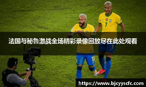 法国与秘鲁激战全场精彩录像回放尽在此处观看