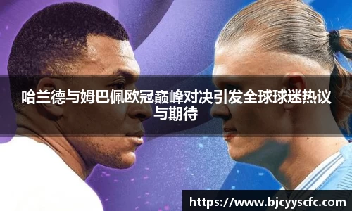 哈兰德与姆巴佩欧冠巅峰对决引发全球球迷热议与期待