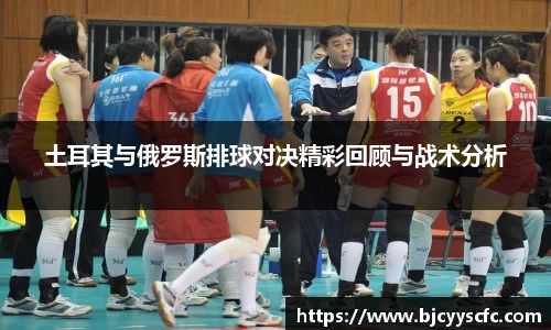 土耳其与俄罗斯排球对决精彩回顾与战术分析
