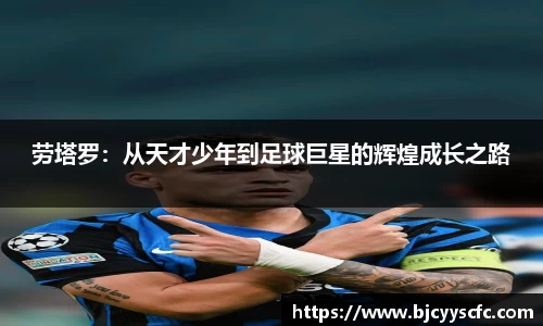 劳塔罗：从天才少年到足球巨星的辉煌成长之路